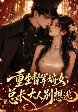 重生督军嫡女，总长大人别想逃（62集）这部短剧我爱了