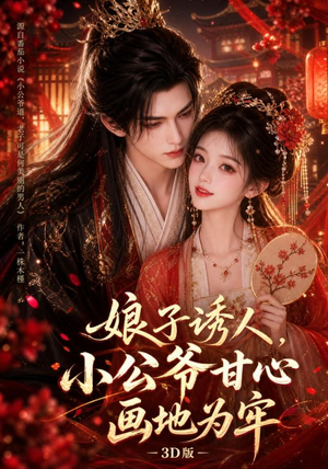 娘子诱人，小公爷甘心画地为牢3D版（107集）爆火短剧推荐