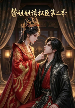 替姐姐诱权臣第二季(8集) 替姐姐诱权臣第二季(8集)火爆短剧抢先看