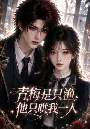 青梅是只渔,他只哄我一人(102集) 青梅是只渔,他只哄我一人(102集)短剧精彩推荐