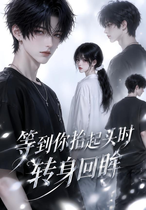 等到你抬起头时转身回眸（44集）超火热门短剧