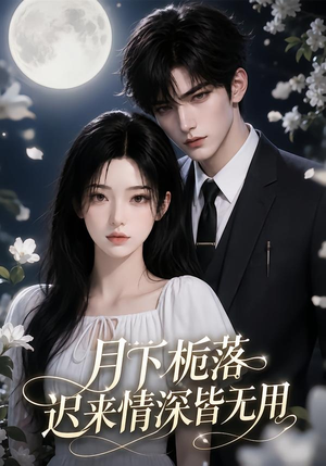 月下栀落,迟来情深皆无用(51集) 月下栀落,迟来情深皆无用(51集)悬疑短剧推荐