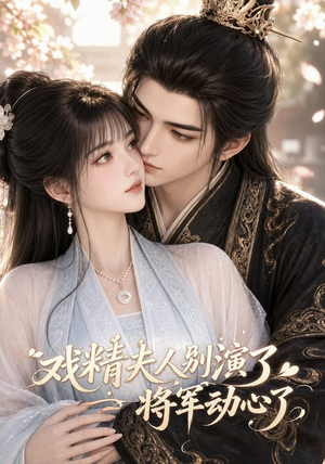 戏精夫人别演了,将军动心了(50集) 戏精夫人别演了,将军动心了(50集)热播短剧来袭
