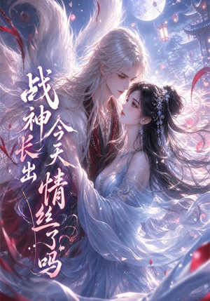 战神今天长出情丝了吗(36集) 战神今天长出情丝了吗(36集)短剧太上头了