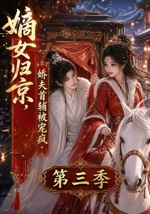嫡女归京，娇夫首辅被宠疯第三季（100集）最新上映免费看