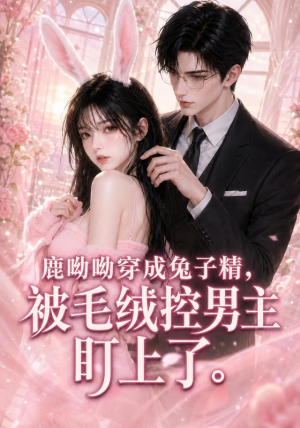 鹿呦呦穿成兔子精,被毛绒控男主盯上了(208集) 鹿呦呦穿成兔子精,被毛绒控男主盯上了(208集)短剧太好看了吧