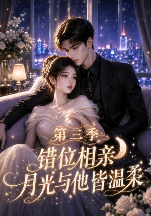 错位相亲,月光与他皆温柔第三季(84集) 错位相亲,月光与他皆温柔第三季(84集)短剧精彩绝伦