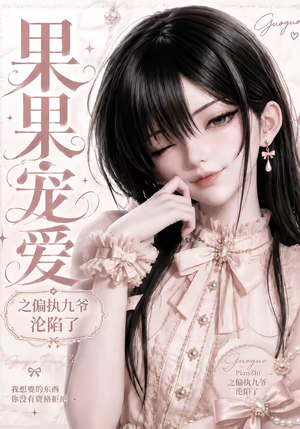 果果宠爱之偏执九爷沦陷了(126集) 果果宠爱之偏执九爷沦陷了(126集)短剧全集免费