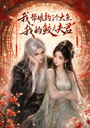我帮娘钓了个大鱼:我的鲛人夫君(61集) 我帮娘钓了个大鱼:我的鲛人夫君(61集)高质量短剧推荐