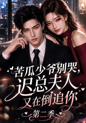 苦瓜少爷别哭,迟总夫人又在倒追你第二季(8集) 苦瓜少爷别哭,迟总夫人又在倒追你第二季(8集)怎么看全集