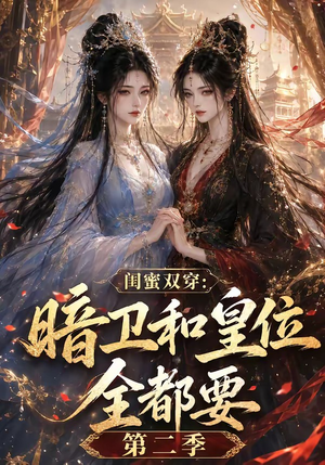 闺蜜双穿：暗卫和皇位全都要第二季（67集）短剧免费分享
