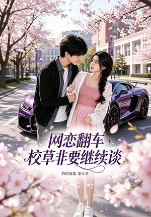 网恋翻车校草非要继续谈灼灼春焰第三季（61集）直接看到大结局