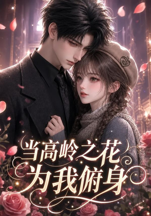 当高岭之花为我俯身(119集) 当高岭之花为我俯身(119集)最近很火的短剧