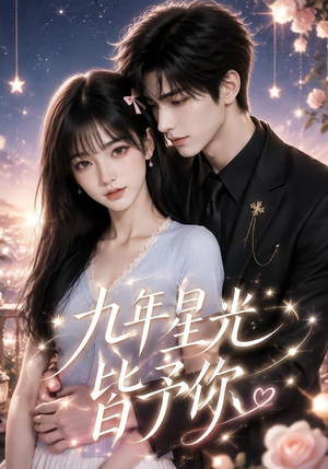九年星光皆予你(220集) 九年星光皆予你(220集)热播短剧全集看