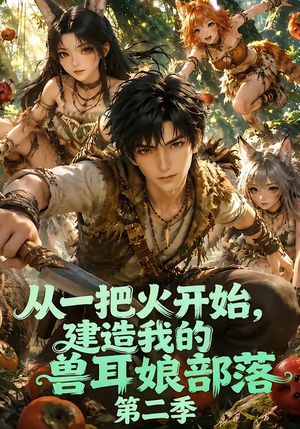从一把火开始，建造我的兽耳娘部落第二季（154集）最新火爆短剧