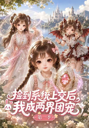 捡到系统上交后我成两界团宠第一季(112集) 捡到系统上交后我成两界团宠第一季(112集)大结局