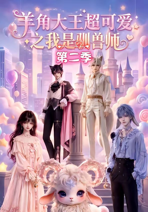 羊角大王超可爱之我是驯兽师第二季(50集) 羊角大王超可爱之我是驯兽师第二季(50集)火爆短剧抢先看