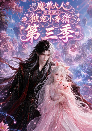 魔尊大人恋爱脑之独宠小香猪第三季（140集）精彩短剧看不停