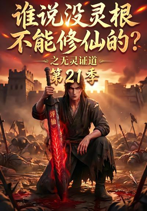 谁说没灵根不能修仙的？之无灵证道第21季（110集）精彩短剧又来了