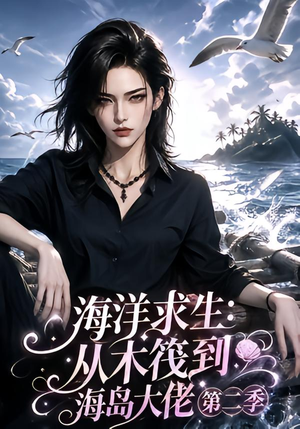 海洋求生:从木筏到海岛大佬第二季(125集) 海洋求生:从木筏到海岛大佬第二季(125集)一口气追完短剧