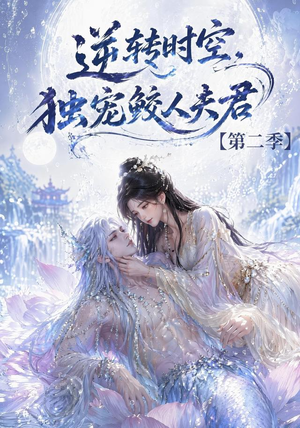 逆转时空，独宠鲛人夫君第二季（83集）今日短剧分享