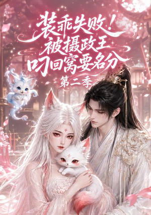 装乖失败！被摄政王叼回窝要名分第二季（124集）红果短剧免费看