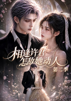 相逢许君怎敌她动人第二季(100集) 相逢许君怎敌她动人第二季(100集)热播古装短剧