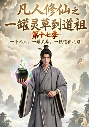 凡人修仙之一罐灵草到道祖第十七季（299集）热播短剧抢先看