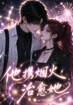 他携烟火治愈她(108集) 他携烟火治愈她(108集)短剧热播抢先看