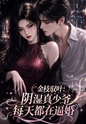 金枝驭叶：阴湿真少爷每天都在逼婚（339集）最新短剧推荐